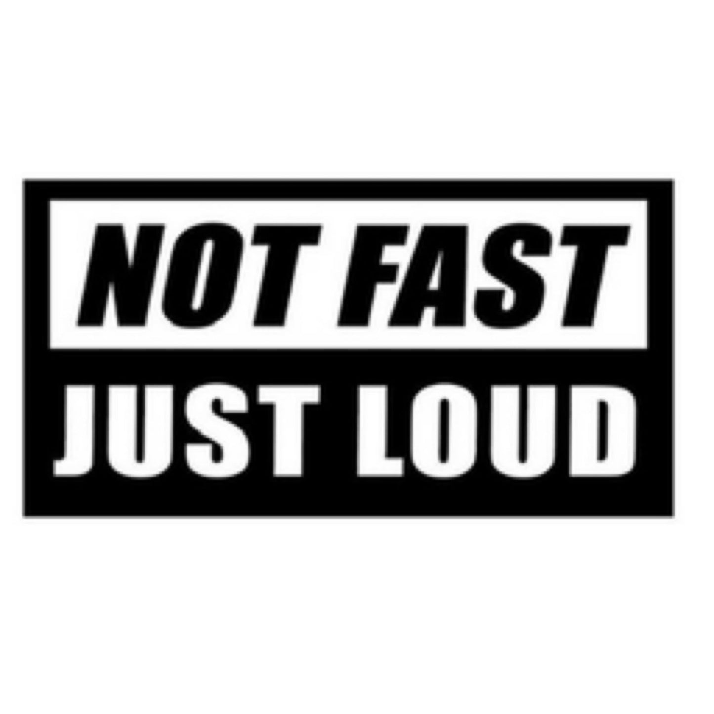 Not Fast Just Loud